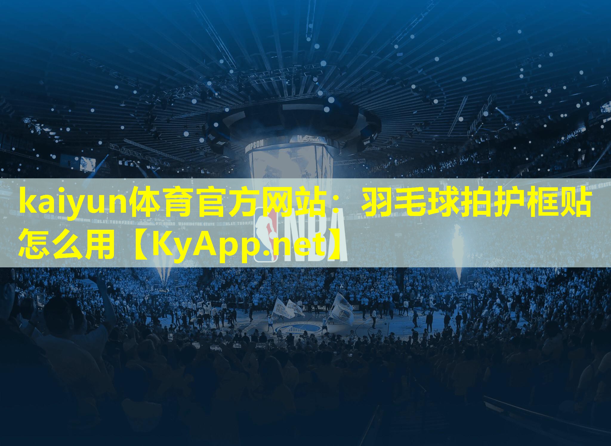 kaiyun体育官方网站：羽毛球拍护框贴怎么用