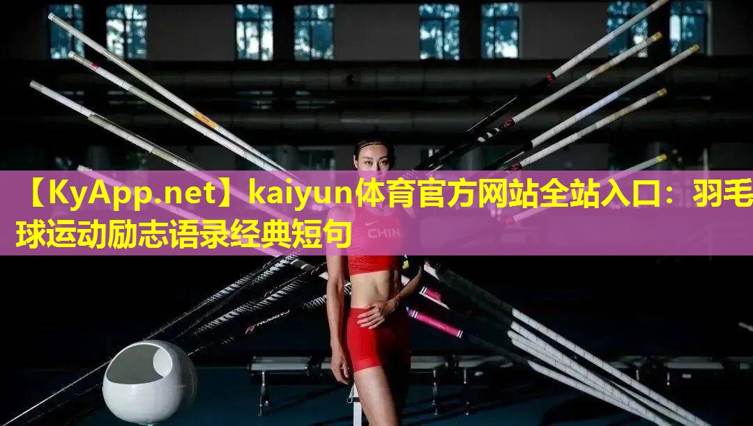 kaiyun体育官方网站全站入口：羽毛球运动励志语录经典短句