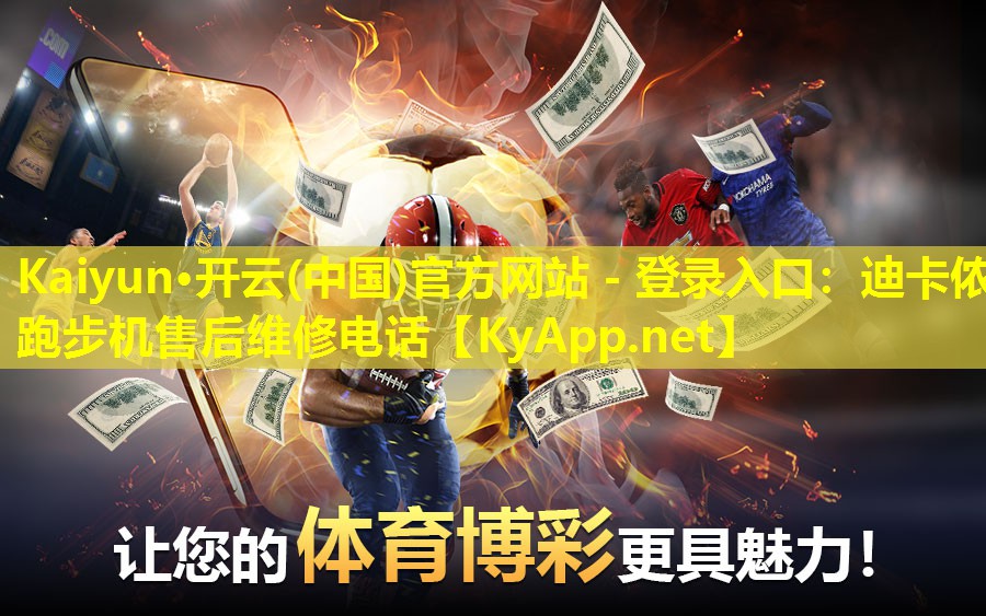 Kaiyun·开云(中国)官方网站 - 登录入口：迪卡侬跑步机售后维修电话