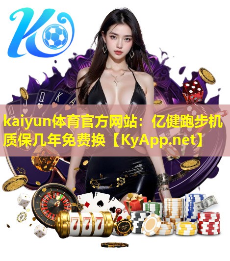 kaiyun体育官方网站：亿健跑步机质保几年免费换