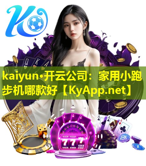 kaiyun·开云公司：家用小跑步机哪款好